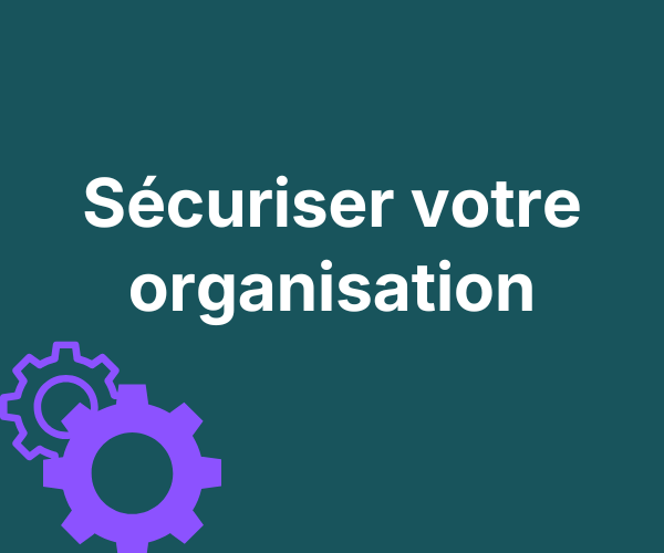 Sécuriser votre organisation